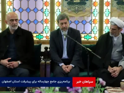 برنامه‌ریزی جامع چهارساله برای پیشرفت استان اصفهان با تمرکز بر حوزه‌های اقتصادی، عمرانی و اجتماعی