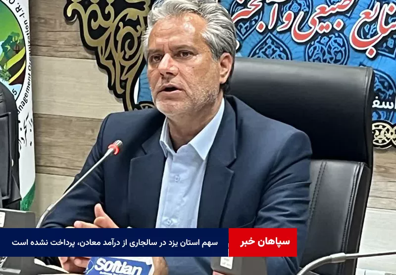 سهم استان یزد در سال جاری از درآمد معادن، پرداخت نشده است