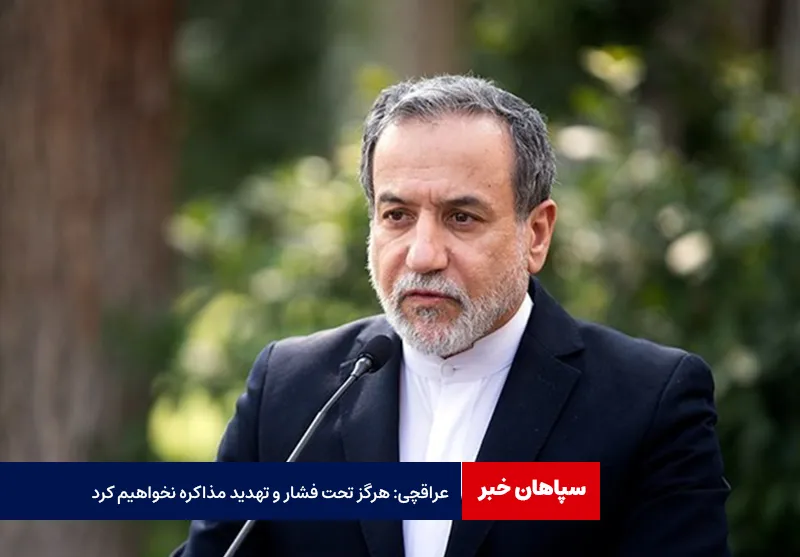 عراقچی: هرگز تحت فشار و تهدید مذاکره نخواهیم کرد