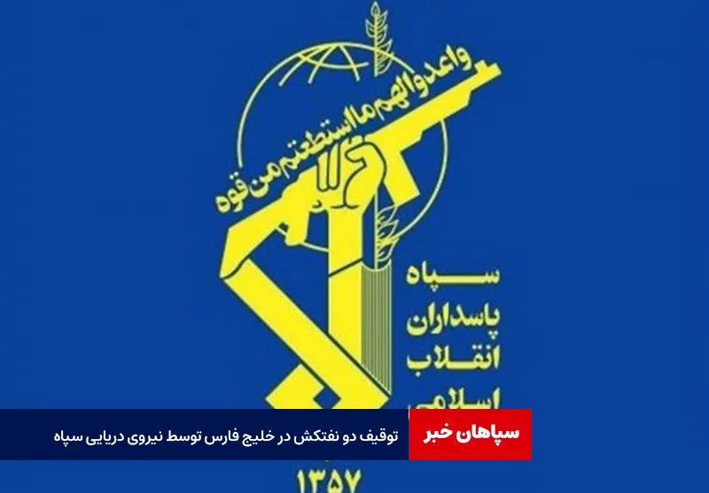 توقیف دو نفتکش در خلیج فارس توسط نیروی دریایی سپاه