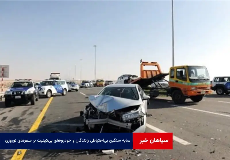 سایه سنگین بیاحتیاطی رانندگان و خودروهای بیکیفیت بر سفرهای نوروزی