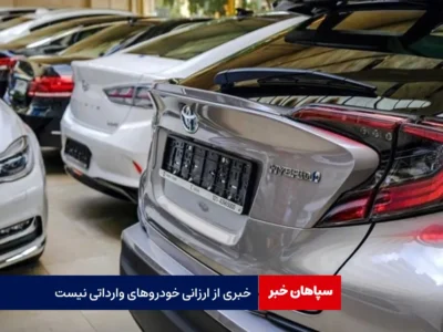 خبری از ارزانی خودروهای وارداتی نیست