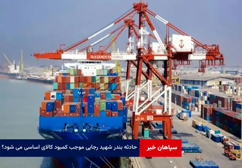 حادثه بندر شهید رجایی موجب کمبود کالای اساسی می شود؟