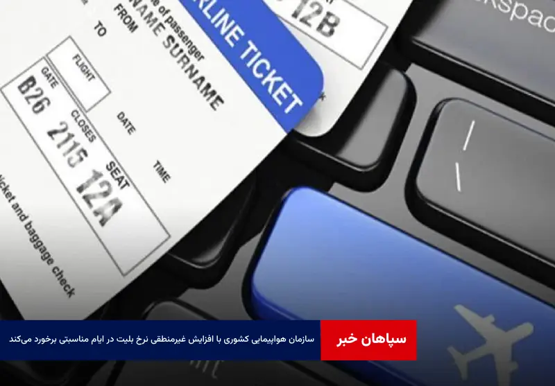 سازمان هواپیمایی کشوری با افزایش غیرمنطقی نرخ بلیت در ایام مناسبتی برخورد میکند