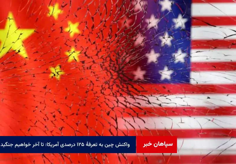واکنش چین به تعرفه ۱۲۵ درصدی آمریکا: تا آخر خواهیم جنگید