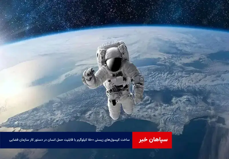 ساخت کپسول‌های زیستی ۱۵۰۰ کیلوگرم با قابلیت حمل انسان در دستور کار سازمان فضایی