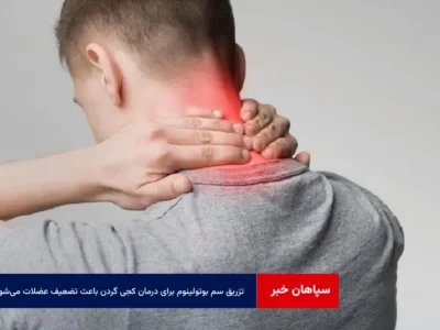تزریق سم بوتولینوم برای درمان کجی گردن باعث تضعیف عضلات می‌شود