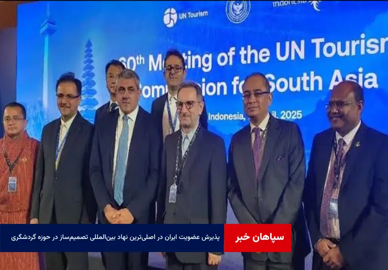 پذیرش عضویت ایران در اصلی‌ترین نهاد بین‌المللی تصمیم‌ساز در حوزه گردشگری