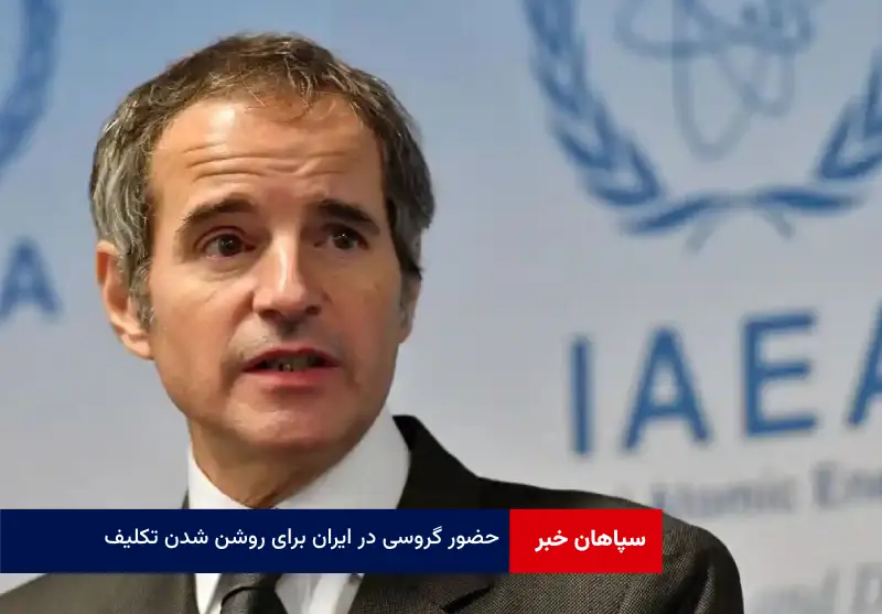 حضور گروسی در ایران برای روشن شدن تکلیف