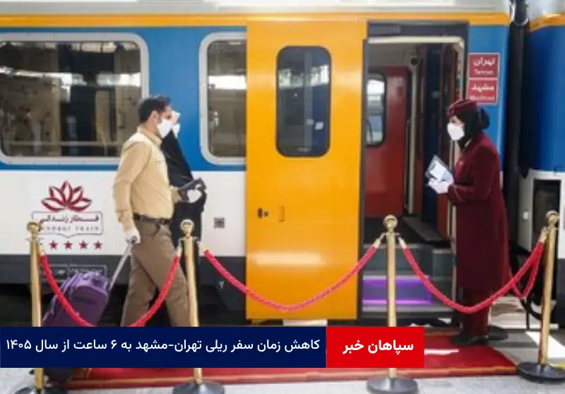 کاهش زمان سفر ریلی تهران – مشهد به ۶ ساعت از سال ۱۴۰۵
