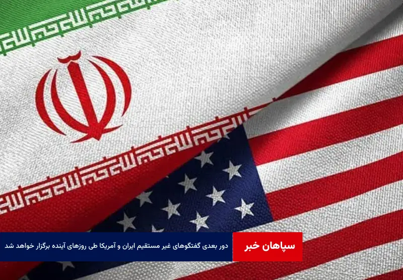 دور بعدی گفتگوهای غیر مستقیم ایران و آمریکا طی روزهای آینده برگزار خواهد شد