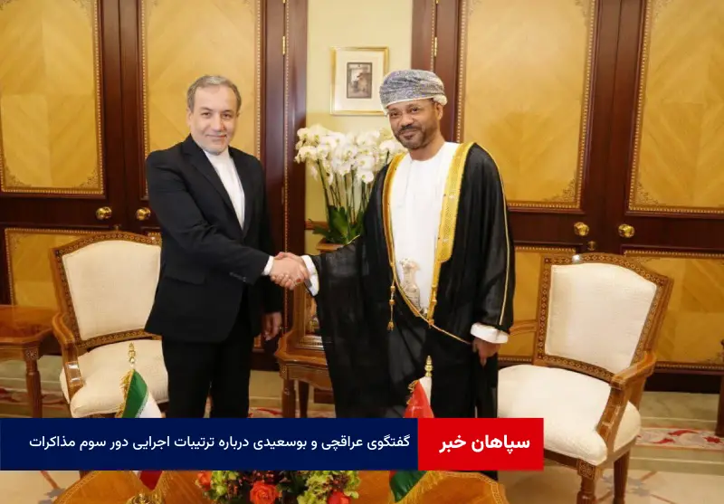 گفتگوی عراقچی و بوسعیدی درباره ترتیبات اجرایی دور سوم مذاکرات غیرمستقیم ایران و آمریکا