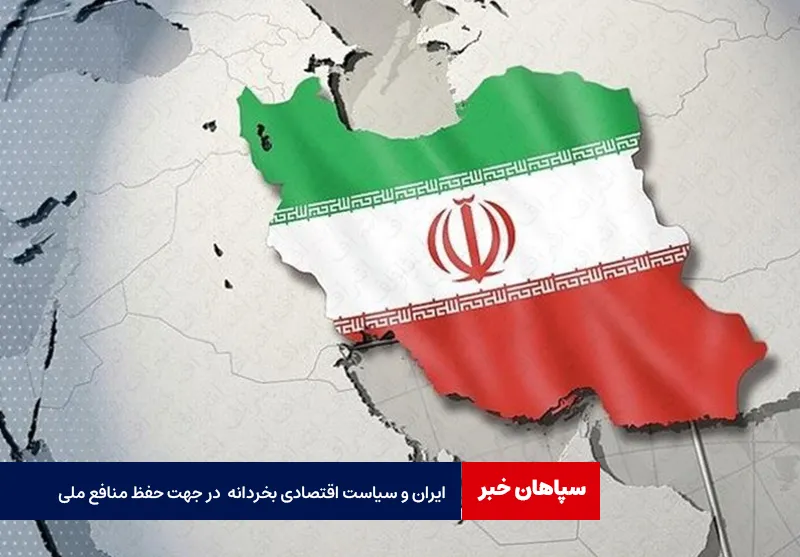 ایران و سیاست اقتصادی بخردانه در جهت حفظ منافع ملی