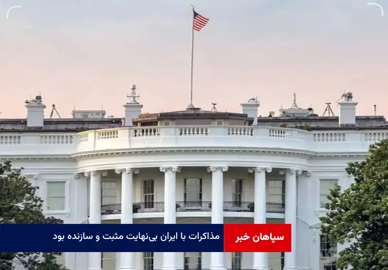 مذاکرات با ایران بی‌نهایت مثبت و سازنده بود