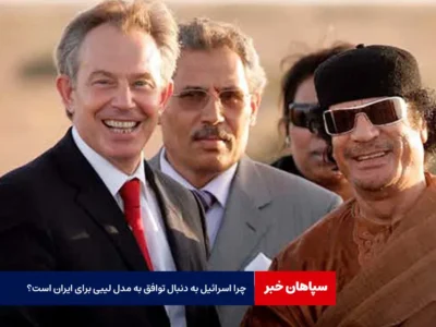 چرا اسرائیل به دنبال توافق به مدل لیبی برای ایران است؟