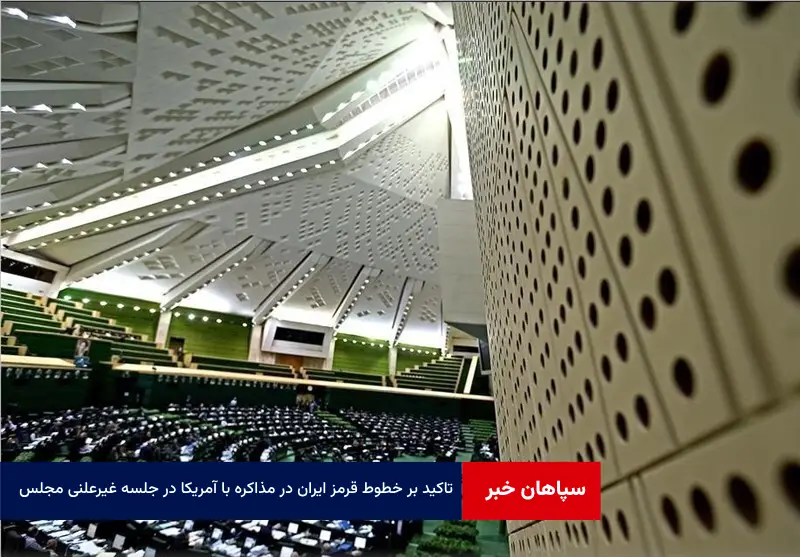تاکید بر خطوط قرمز ایران در مذاکره با آمریکا در جلسه غیرعلنی مجلس