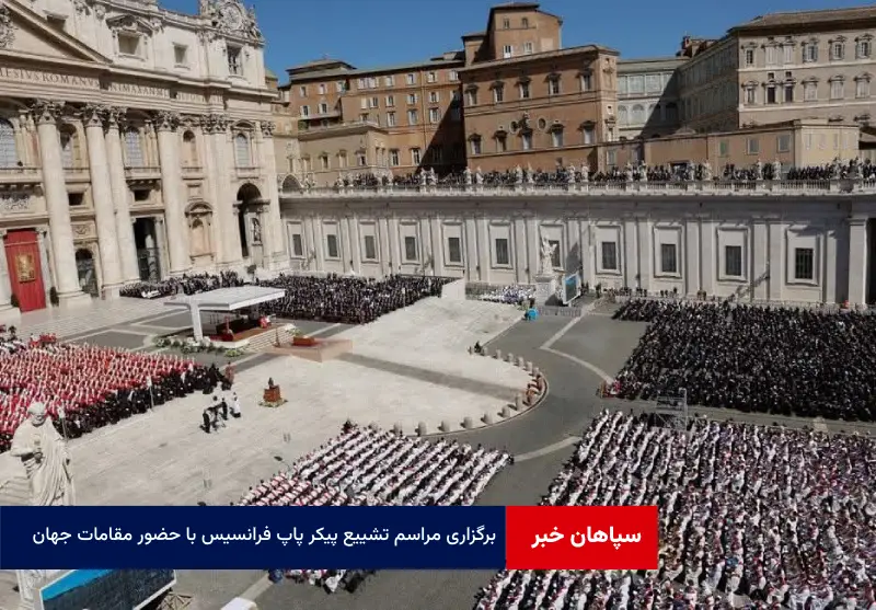 برگزاری مراسم تشییع پیکر پاپ فرانسیس با حضور مقامات جهان