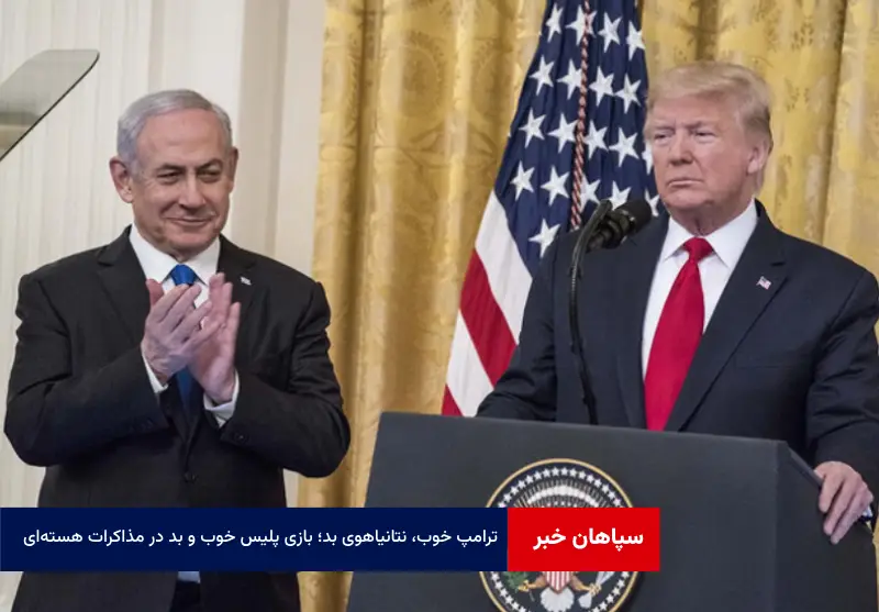 «ترامپ خوب، نتانیاهوی بد»؛ بازی پلیس خوب و بد در مذاکرات هسته‌ای