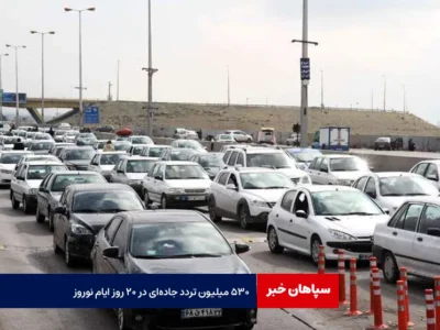 ۵۳۰ میلیون تردد جاده‌ای در ۲۰ روز ایام نوروز