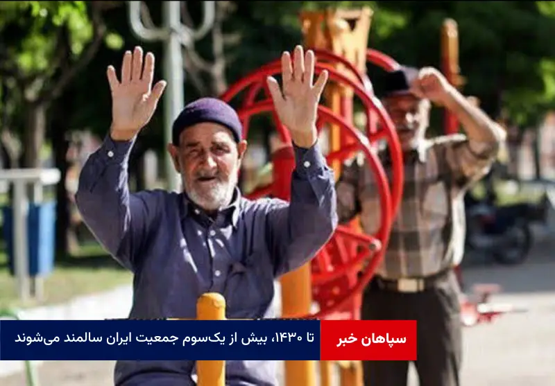 تا ۱۴۳۰، بیش از یکسوم جمعیت ایران سالمند میشوند