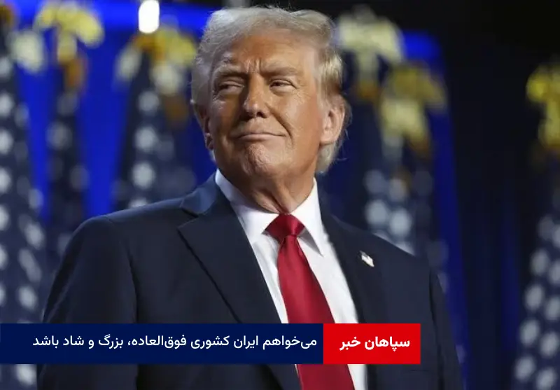 می‌خواهم ایران کشوری فوق‌العاده، بزرگ و شاد باشد