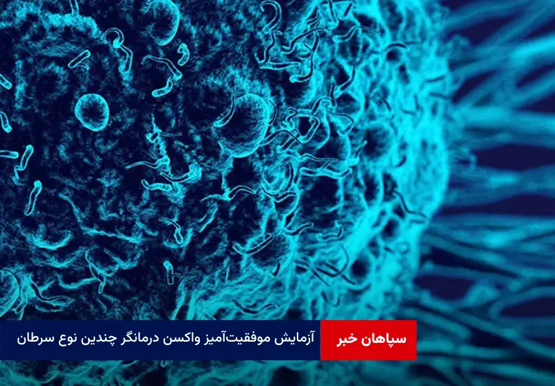 آزمایش موفقیت‌آمیز واکسن درمانگر چندین نوع سرطان