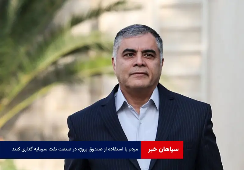 مردم با استفاده از صندوق پروژه در صنعت نفت سرمایه گذاری کنند