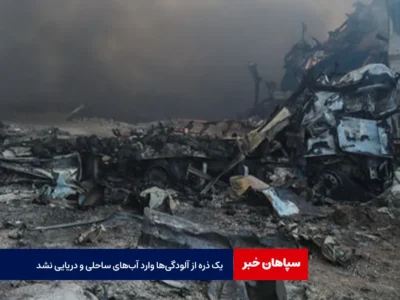 یک ذره از آلودگی‌ها وارد آب‌های ساحلی و دریایی نشد