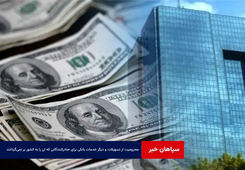 محرومیت از تسهیلات و دیگر خدمات بانکی برای صادرکنندگانی که ارز را به کشور بر نمی‌گردانند