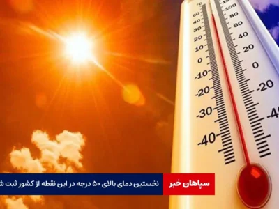 نخستین دمای بالای ۵۰ درجه در این نقطه از کشور ثبت شد