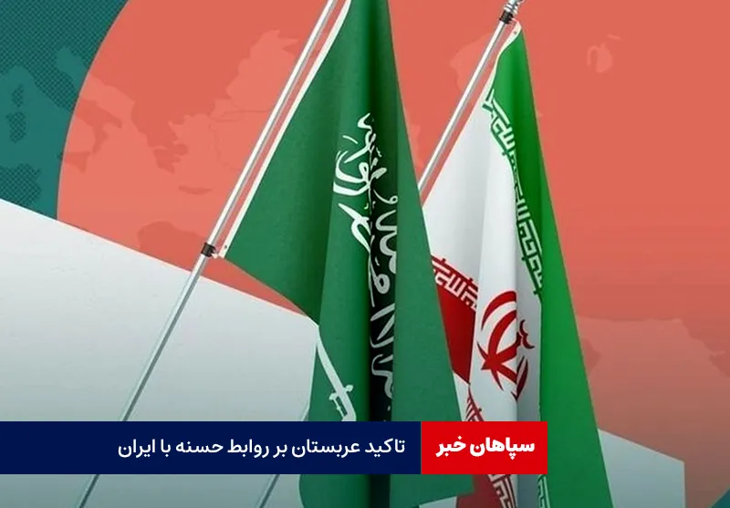 تاکید عربستان بر روابط حسنه با ایران