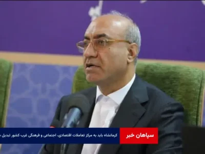 کرمانشاه باید به مرکز تعاملات اقتصادی، اجتماعی و فرهنگی غرب کشور تبدیل شود