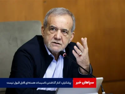 پزشکیان: کنار گذاشتن تاسیسات هسته‌ای قابل قبول نیست