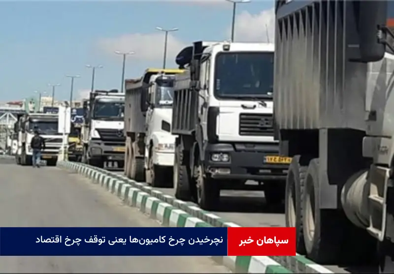 نچرخیدن چرخ کامیون‌ها یعنی توقف چرخ اقتصاد