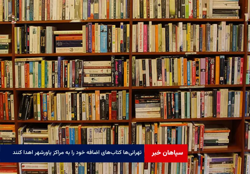 تهرانی‌ها کتاب‌های اضافه خود را به مراکز یاورشهر اهدا کنند