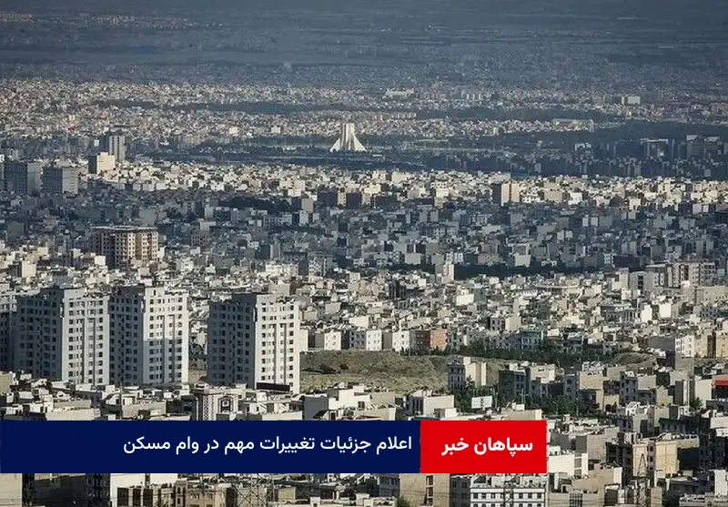 اعلام جزئیات تغییرات مهم در وام مسکن