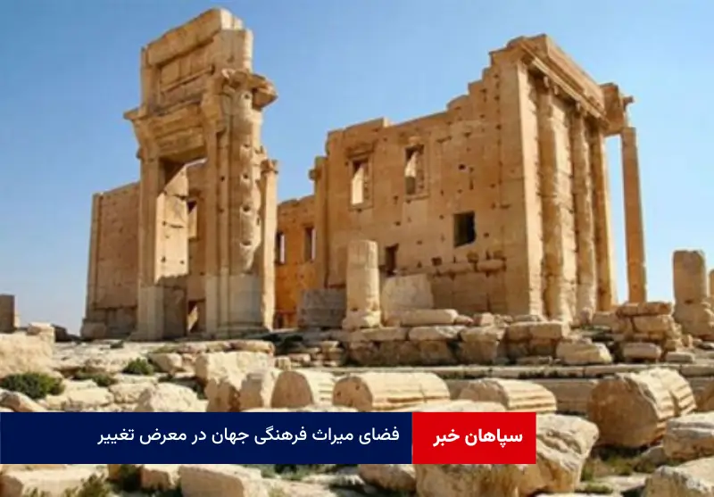 فضای میراث فرهنگی جهان در معرض تغییر 