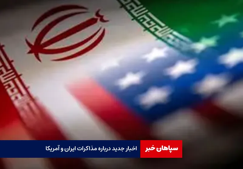 اخبار جدید درباره مذاکرات ایران و آمریکا