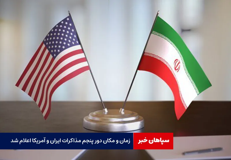 زمان و مکان دور پنجم مذاکرات ایران و آمریکا اعلام شد