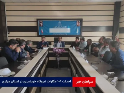 احداث ۱۰۹ مگاوات نیروگاه خورشیدی در استان مرکزی