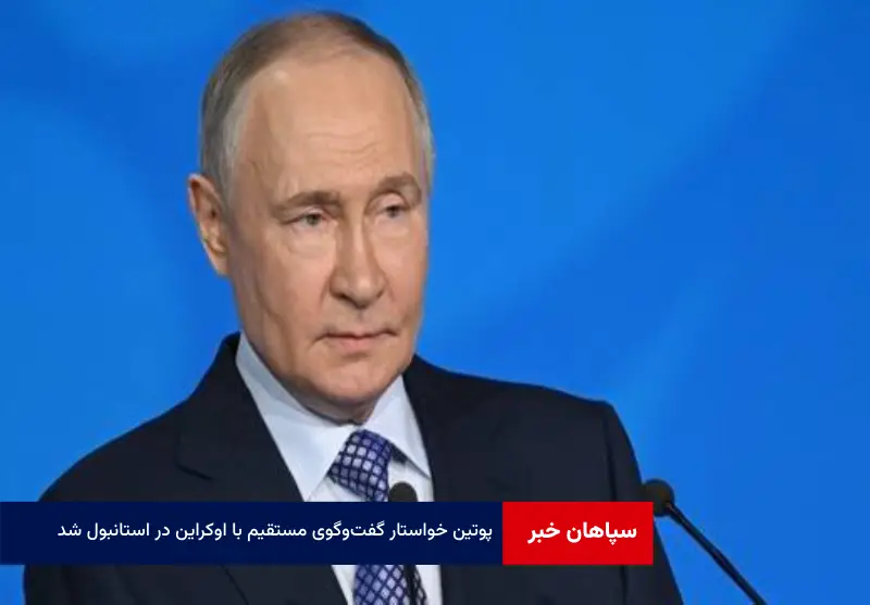 پوتین خواستار گفت‌وگوی مستقیم با اوکراین در استانبول شد