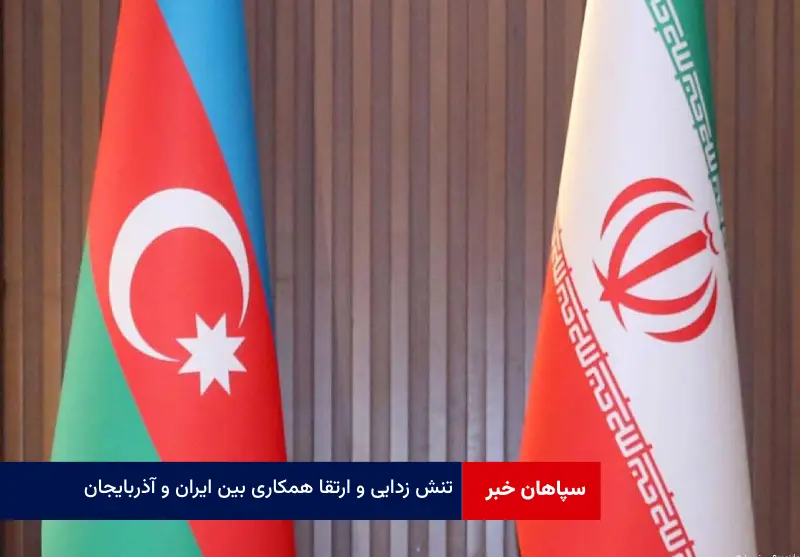 تنش زدایی و ارتقا همکاری بین ایران و آذربایجان