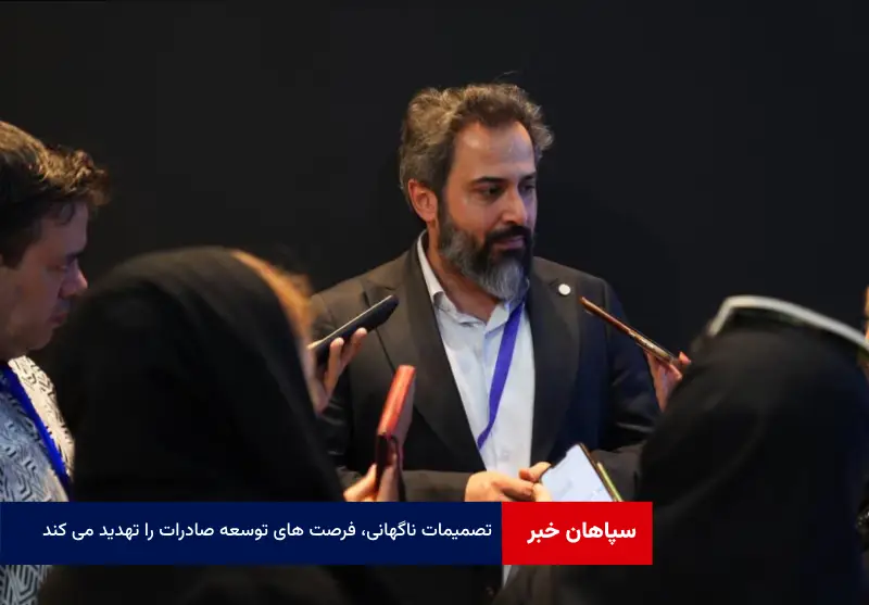 تصمیمات ناگهانی، فرصت های توسعه صادرات را تهدید می کند