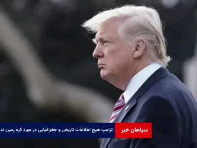 ترامپ هیچ اطلاعات تاریخی و جغرافیایی در مورد کره زمین ندارد