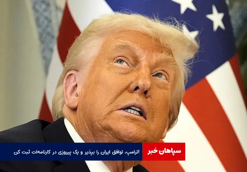 ترامپ، توافق ایران را بپذیر و یک پیروزی در کارنامه‌ات ثبت کن!
