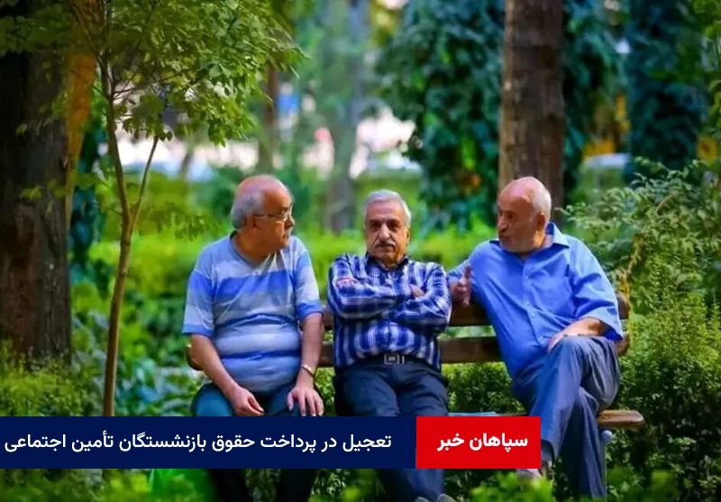 تعجیل در پرداخت حقوق بازنشستگان تأمین اجتماعی در شرایط فعلی