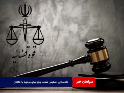 دادستانی اصفهان شعب ویژه برای برخورد با خائنان داخلی تعیین کرد
