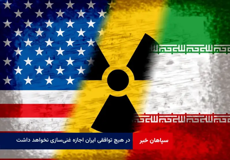 در هیچ توافقی ایران اجازه غنی‌سازی نخواهد داشت!