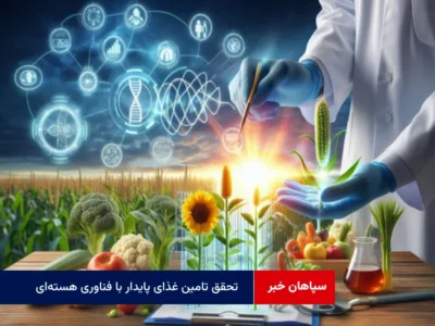 تحقق تامین غذای پایدار با فناوری هسته‌ای