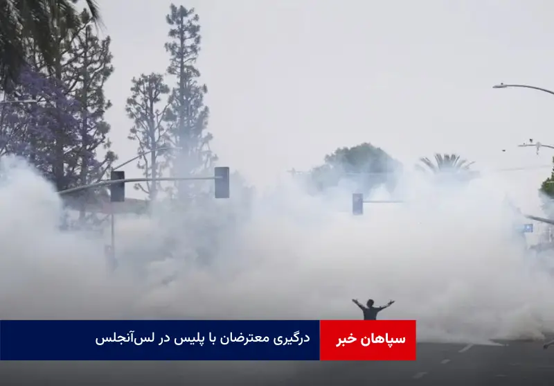 درگیری معترضان با پلیس در لس‌آنجلس درمیان ادامه حملات دولت ترامپ به مهاجران